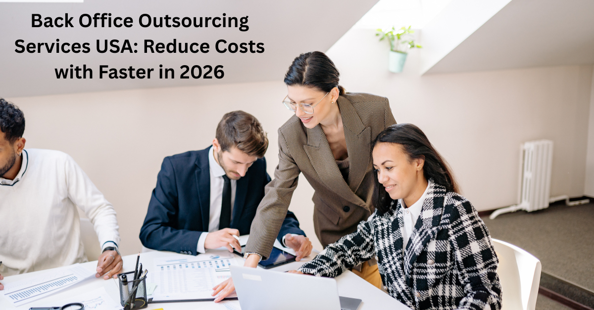 Back Office Outsourcing Services USA: Reduce Costs with Faster in 2026